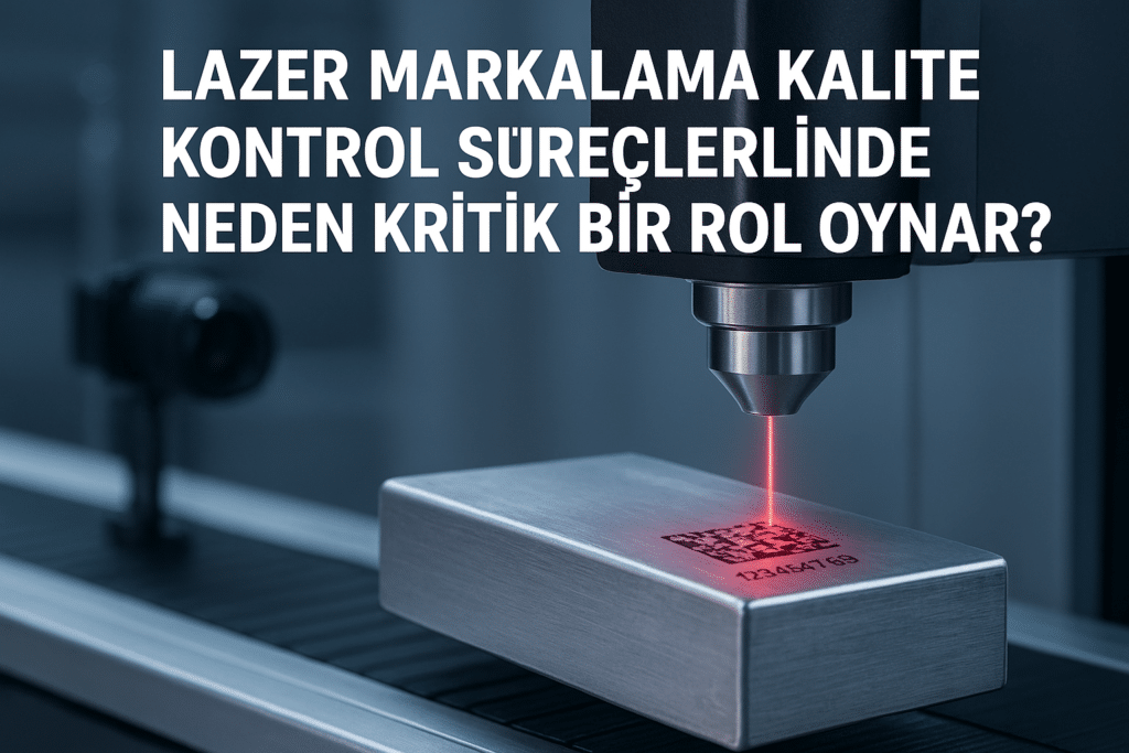 Lazer markalama ile endüstriyel kalite kontrol ve ürün izlenebilirliği